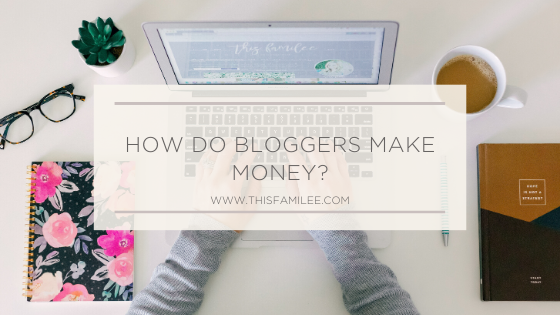 How Do Bloggers Make Money | www.thisfamilee.com