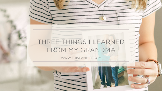 Three Things I Learned From My Grandma | www.thisfamilee.com