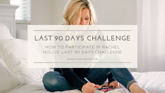 How to Participate in the Last 90 Days Challenge | www.thisfamilee.com