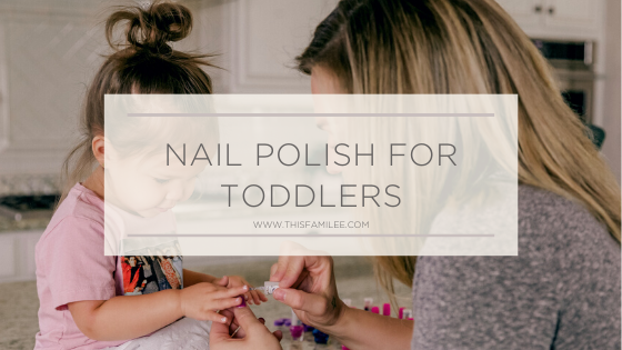 Nail Polish for Toddlers | www.thisfamilee.com